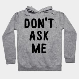 Don't Ask Me Hoodie